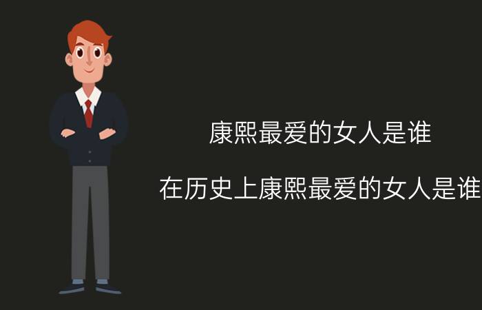 康熙最爱的女人是谁 在历史上康熙最爱的女人是谁